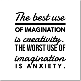 The Best use of Imagination is Creativity. The Worst use of Imagination is Anxiety. Posters and Art